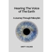 Hearing the voice of the Earth A Journey Through Psilocybin, Paperback