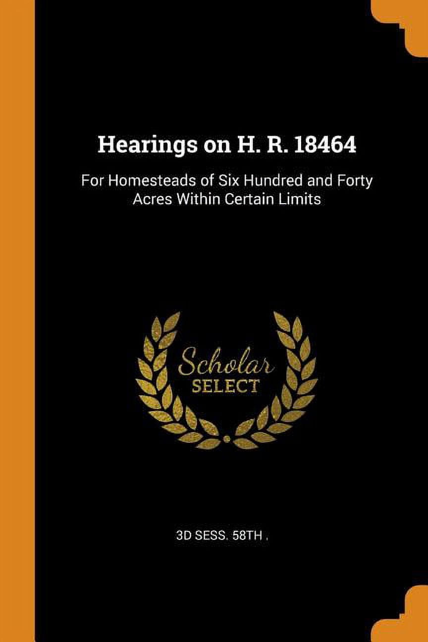 Hearings on H. R. 18464: For Homesteads of Six Hundred and Forty Acres Within Certain Limits Paperback