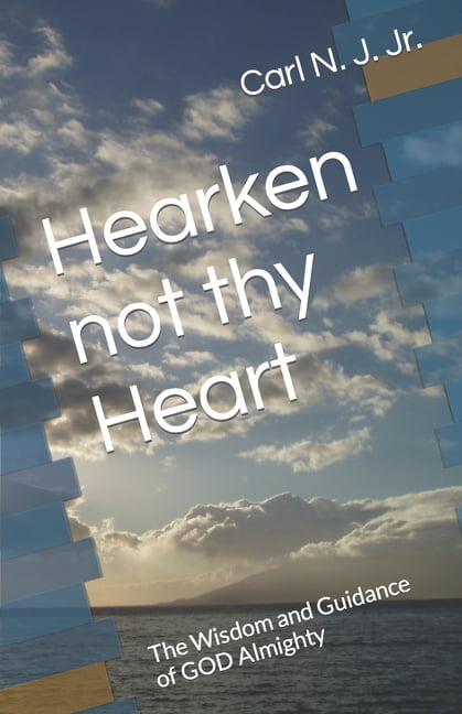 Hearken not thy Heart : The Wisdom and Guidance of GOD Almighty (Paperback)