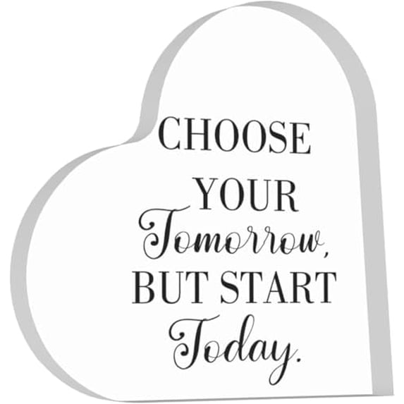 Heart Acrylic Plaque 4X4 Inch Bathroom Shelf Inspirational Desk Decor Choose Your Tomorrow Start Today Motivational Tabletop Sign Acrylic Heart Keepsake Home Office Cafe Kitchen Shelf Decor