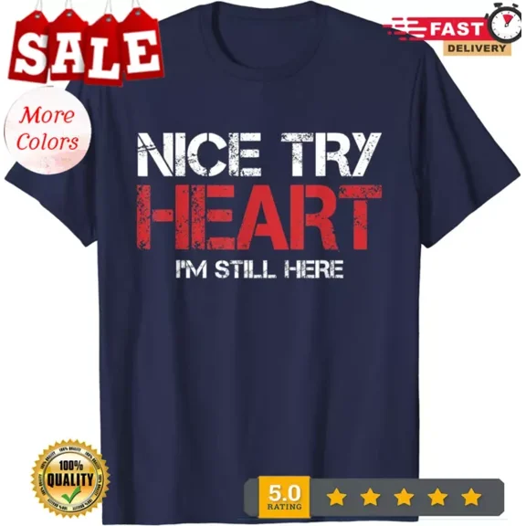 Heart Attack Survivor Nice Try Heart I'M Still Here T-Shirt. Unisex S-5XL Hot Trending Shirt, Vintage Birthday Gift