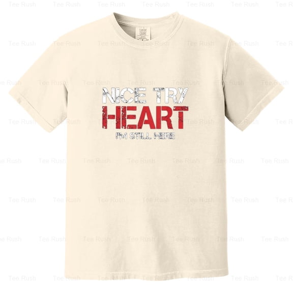 Heart Attack Survivor Nice Try Heart Still Here, Funny, Medical, Comfort Color T-Shirt Unisex, up to 4XL