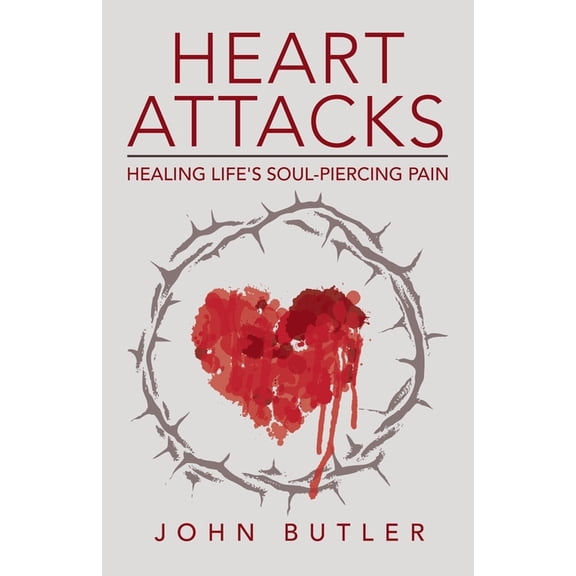 Heart Attacks: Healing Life's Soul-Piercing Pain, (Paperback)