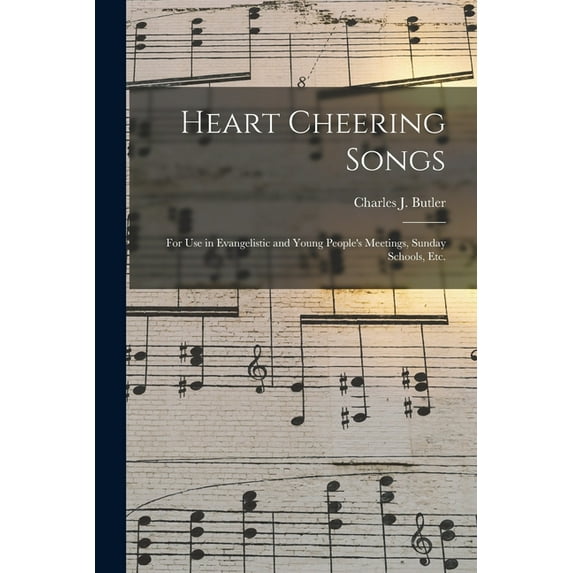 Heart Cheering Songs : for Use in Evangelistic and Young People's Meetings, Sunday Schools, Etc. (Paperback)