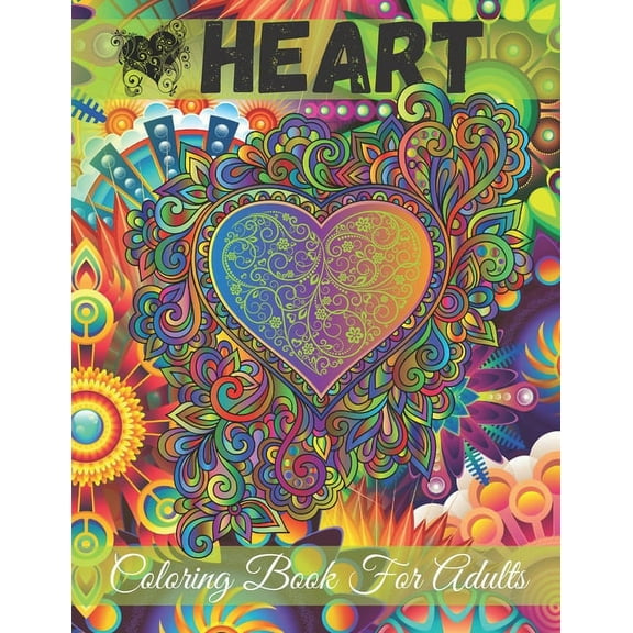 Heart Coloring Book for Adults: An Adult Coloring Book with Beautiful Flowers, Mandalas and Romantic Heart Designs For Teens or Couple or Stress Relaxation Relief And Mindfulness (Paperback)