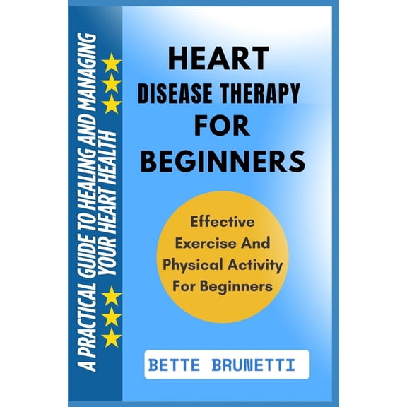 Heart Disease Therapy for Beginners: A Practical Guide To Healing And Managing Your Heart Health, (Paperback)