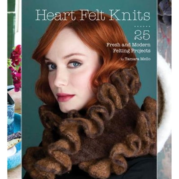 Heart Felt Knits : 25 Fresh and Modern Felting Projects (Hardcover)