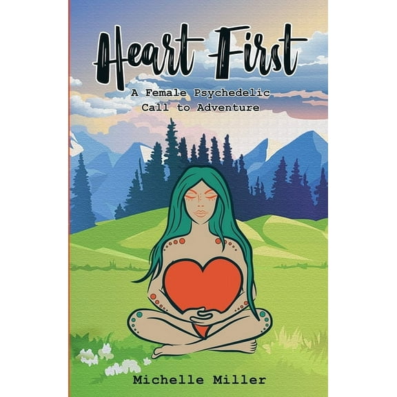 Heart First Book #1: A Female Psychedelic Call to Adventure, (Paperback)