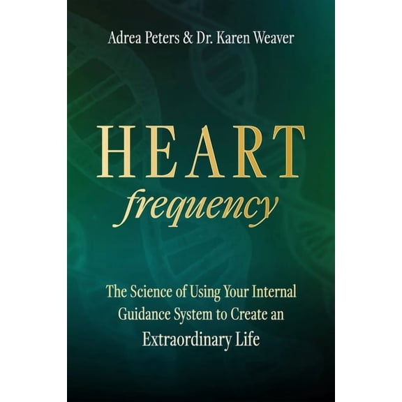 Heart Frequency: The Science of Using Your Internal Guidance System to Create an Extraordinary Life, (Paperback)