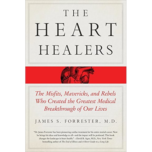 The Heart Healers: The Misfits, Mavericks, and Rebels Who Created the Greatest Medical Breakthrough of Our Lives