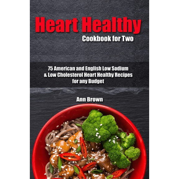 Heart Healthy Cookbook for Two: 75 American and English Low Sodium & Low Cholesterol Heart Healthy Recipes for any Budget