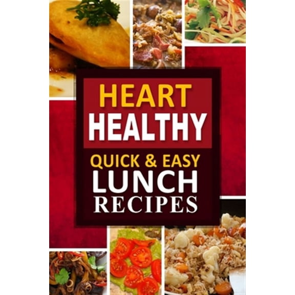 Heart Healthy - Quick and Easy Lunch Recipes : The Modern Sugar-free Cookbook to Fight Heart Disease