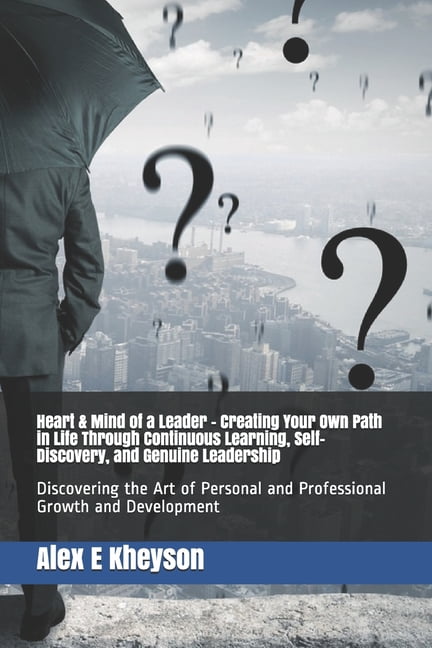 Heart & Mind of a Leader - Creating Your Own Path in Life Through ...