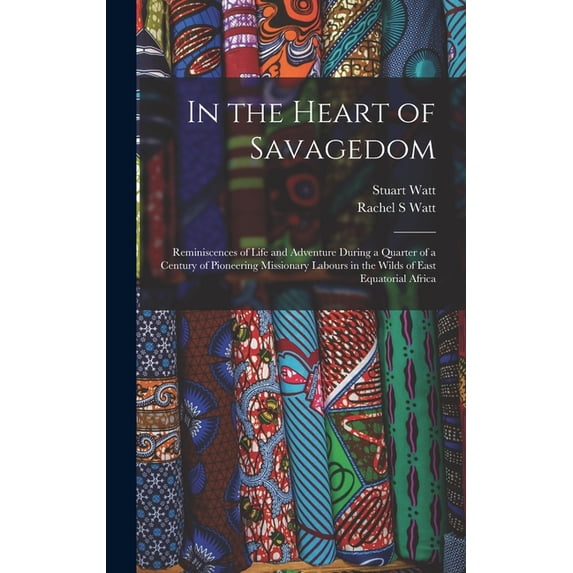 In the Heart of Savagedom; Reminiscences of Life and Adventure During a Quarter of a Century of Pioneering Missionary Labours in the Wilds of East Equatorial Africa (Hardcover)