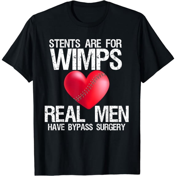 Heart Stents Are For Wimps Real Men Have Bypass Surgery Gift T-Shirt