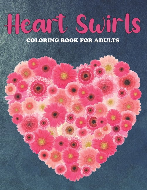 Heart Swirls Coloring Book For Adults: An Heart Swirls Coloring Book with Fun Easy, Amusement, Stress Relieving & much more For Adults, Men, Girls, Boys & Teens (Paperback)