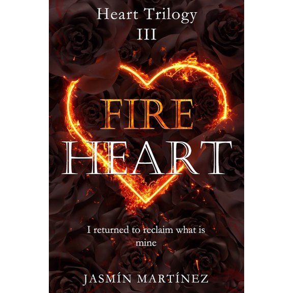 Heart Trilogy Fire Heart: I returned to reclaim what is mine, Book 3, (Paperback)