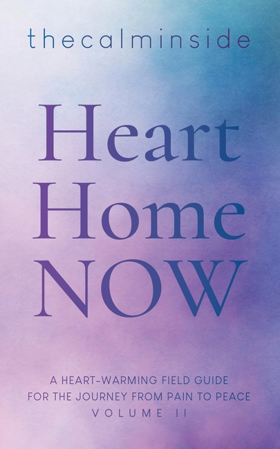 Heart-Warming Field Guide: Heart, Home, Now : A Heart-Warming Field Guide for the Journey from Pain to Peace: Volume II (Series #2) (Paperback)