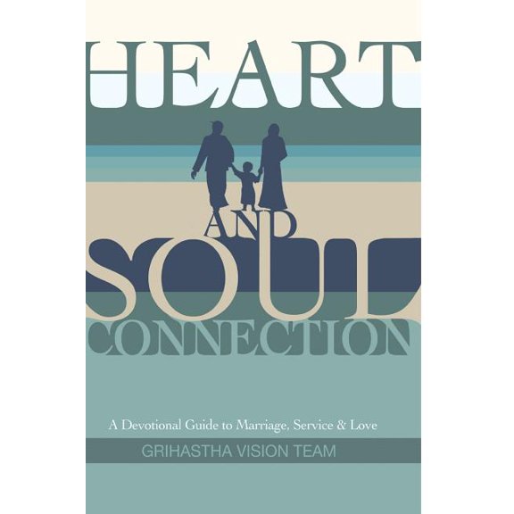 Heart and Soul Connection: A Devotional Guide to Marriage, Service & Love (Paperback) by Arcana Siddhi Dasi, Karnamrita Das, Krsnanandini Dasi