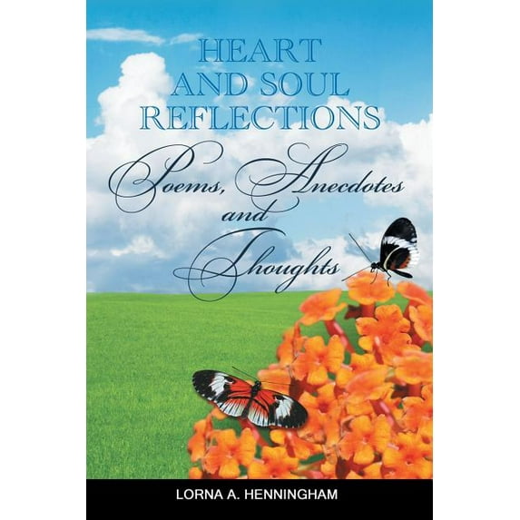 Heart and Soul Reflections : Poems, Anecdotes and Thoughts