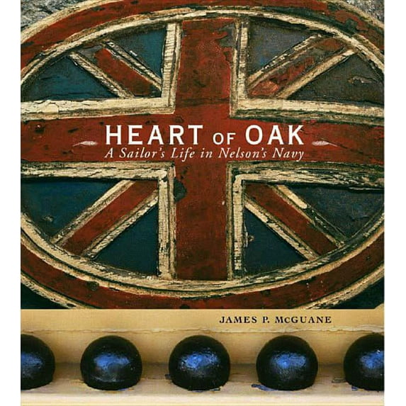 Heart of Oak: A Sailor's Life in Nelson's Navy, (Hardcover)