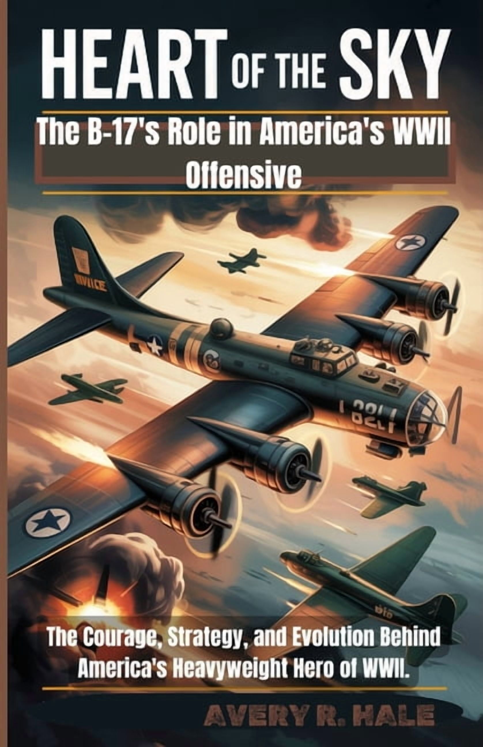 Wings of Glory - The Legacy of the B-17 Heart of The Sky - The B-17's Role in America's WWII Offensive: The Courage, Strategy, and Evolution Behind America's He, Book 3, (Paperback)