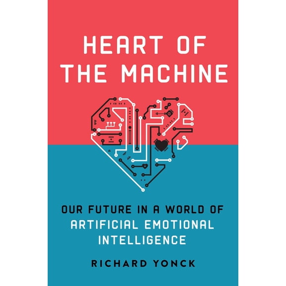 Heart of the Machine : Our Future in a World of Artificial Emotional Intelligence (Hardcover)
