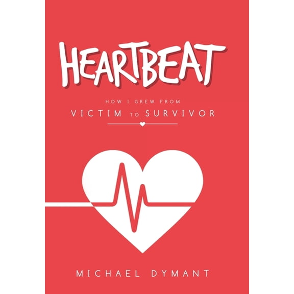 Heartbeat: How I Grew from Victim to Survivor (Hardcover) by Michael Dymant