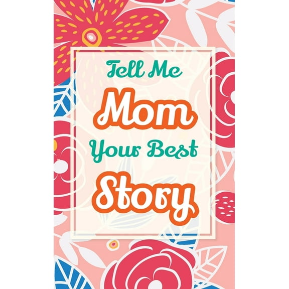 Heartfelt Keepsake Gifts and Memory Book Tell Me, Mom, Your Best Story: A Family Keepsake Gift to Share a Mother's Story and Memories, Book 2, (Hardcover)