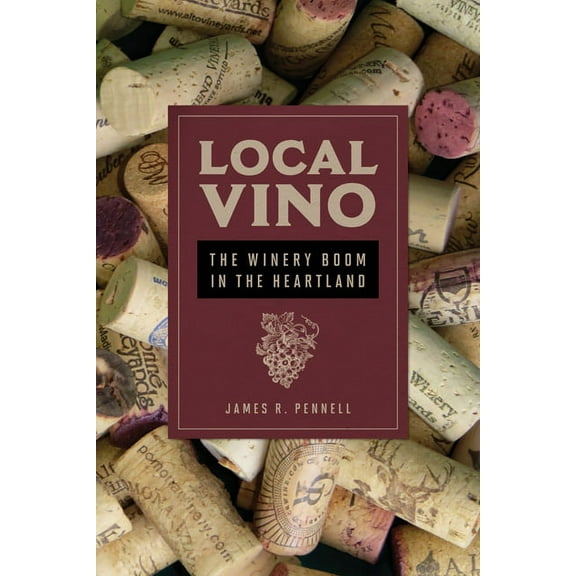 Heartland Foodways Local Vino: The Winery Boom in the Heartland, (Paperback)