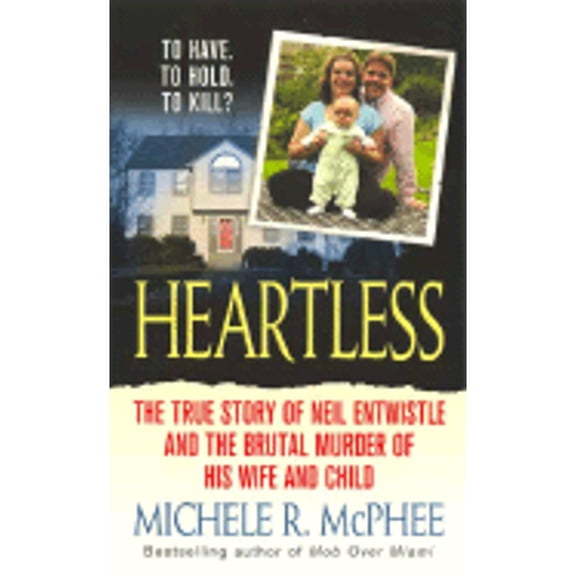 Pre-Owned Heartless: The True Story of Neil Entwistle and the Brutal Murder of His Wife and Child (Paperback) 0312947763 9780312947767