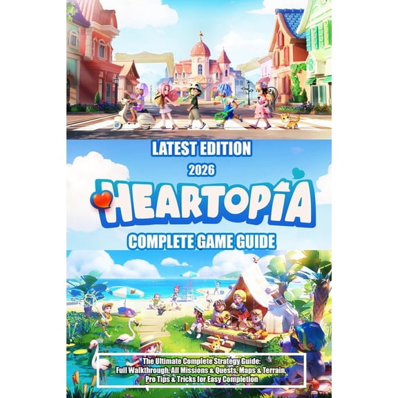 Heartopia (2026) the Ultimate Complete Strategy Guide: Full Walkthrough, All Missions & Quests, Maps & Terrain, Pro Tips, (Paperback)