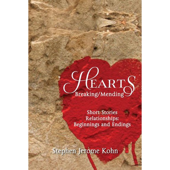 Hearts: Breaking/Mending: Short Stories Relationships: Beginnings and Endings (Paperback) by Stephen Jerome Kohn