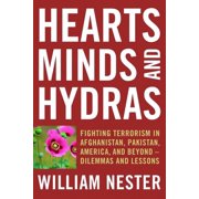 Hearts, Minds, and Hydras Fighting Terrorism in Afghanistan, Pakistan, America, and Beyond--Dilemmas and Lessons Hardcover