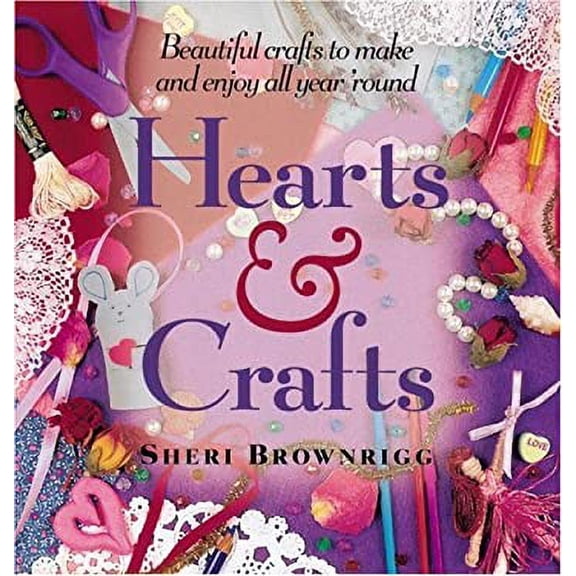 Pre-Owned Hearts and Crafts: Beautiful Crafts to Make and Enjoy All Year 'Round (Paperback) 1883672287 9781883672287