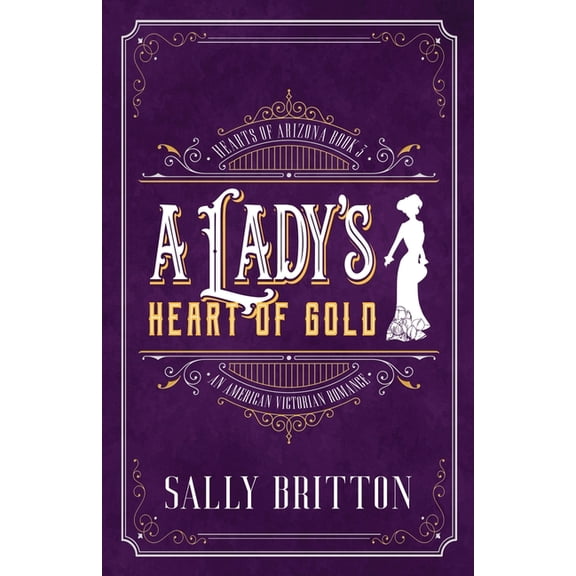 Hearts of Arizona A Lady's Heart of Gold: An American Victorian Romance, Book 3, (Paperback)