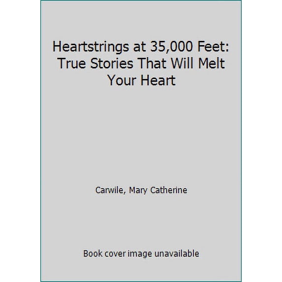 Pre-Owned Heartstrings at 35,000 Feet: True Stories That Will Melt Your Heart (Hardcover) 0975285440 9780975285442