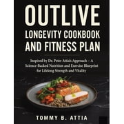 Outlive Longevity Cookbook and Fitness Plan Inspired by Dr. Peter Attias Approach - A Science-Backed Nutrition and Exe, Paperback