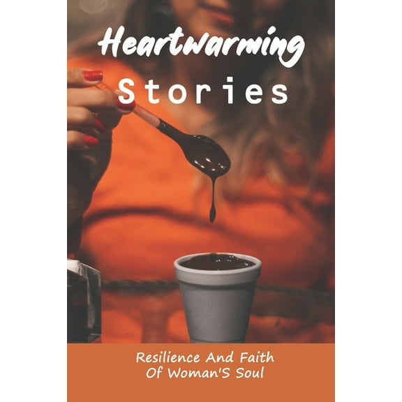 Heartwarming Stories: Resilience And Faith Of Woman'S Soul: Stand In Her Power (Paperback)