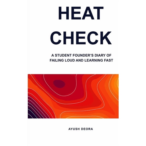 Heat Check: A Student Founder's Diary of Failing Loud and Learning Fast, (Hardcover)