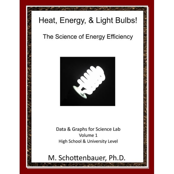 Heat, Energy, & Light Bulbs! The Science of Energy Efficiency: Data and Graphs for Science Lab: Volume 1 (Paperback)