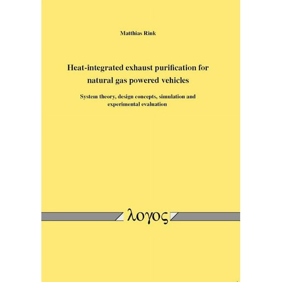 Heat-Integrated Exhaust Purification for Natural Gas Powered Vehicles: System Theory, Design Concepts, Simulation and Experimental Evaluation (Paperback)