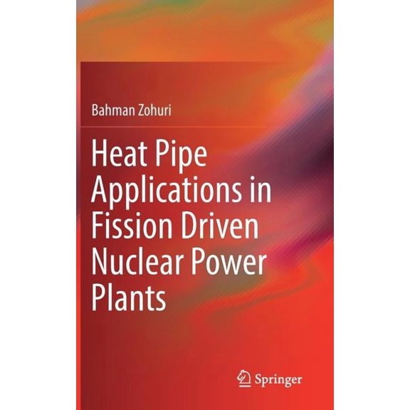 Heat Pipe Applications in Fission Driven Nuclear Power Plants, (Hardcover)