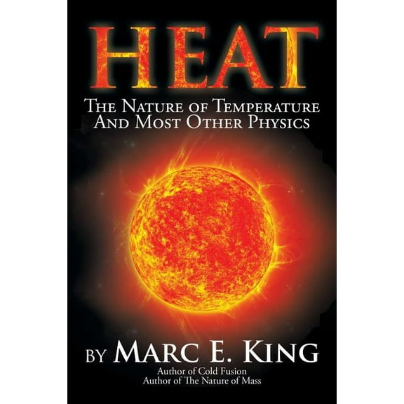Heat : The Nature of Temperature and Most Other Physics