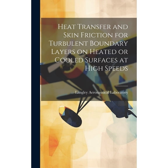 Heat Transfer and Skin Friction for Turbulent Boundary Layers on Heated or Cooled Surfaces at High Speeds, (Hardcover)