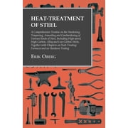 Heat-Treatment of Steel A Comprehensive Treatise on the Hardening, Tempering, Annealing and Casehardening of Various Ki, Paperback