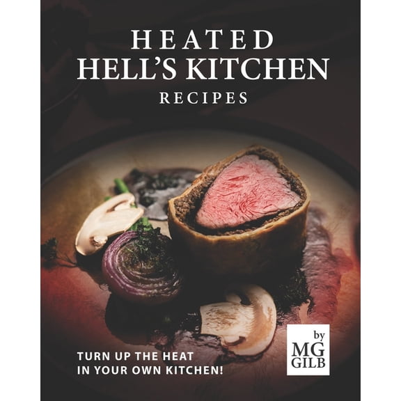 Heated Hell's Kitchen Recipes: Turn Up the Heat in Your Own Kitchen!, (Paperback)