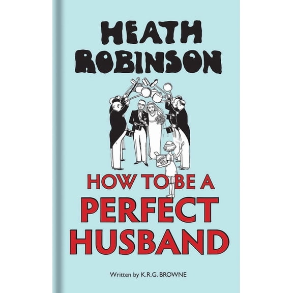 Heath Robinson: How to be a Perfect Husband (Hardcover)