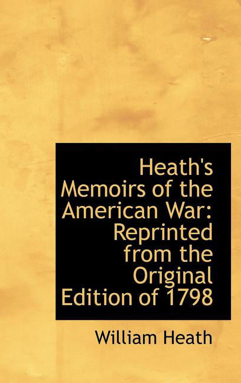 Heath's Memoirs of the American War: Reprinted from the Original Edition of 1798 Hardcover