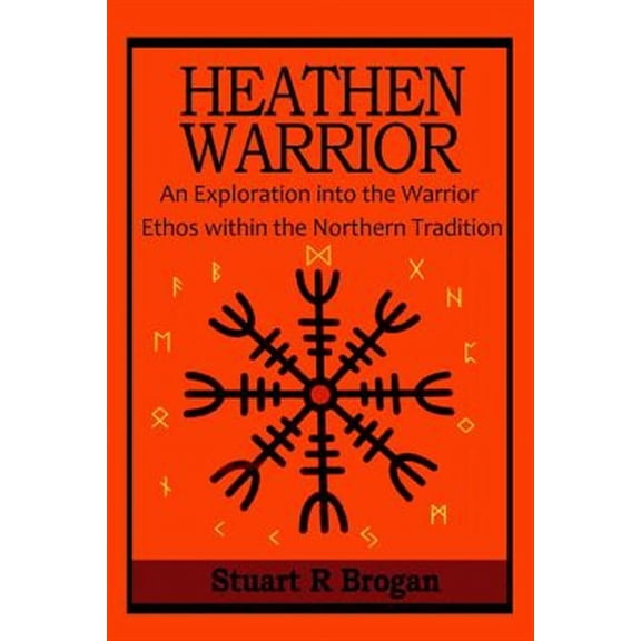 Heathen Warrior: An Exploration Into the Warrior Ethos Within the Northern Tradition (Paperback)